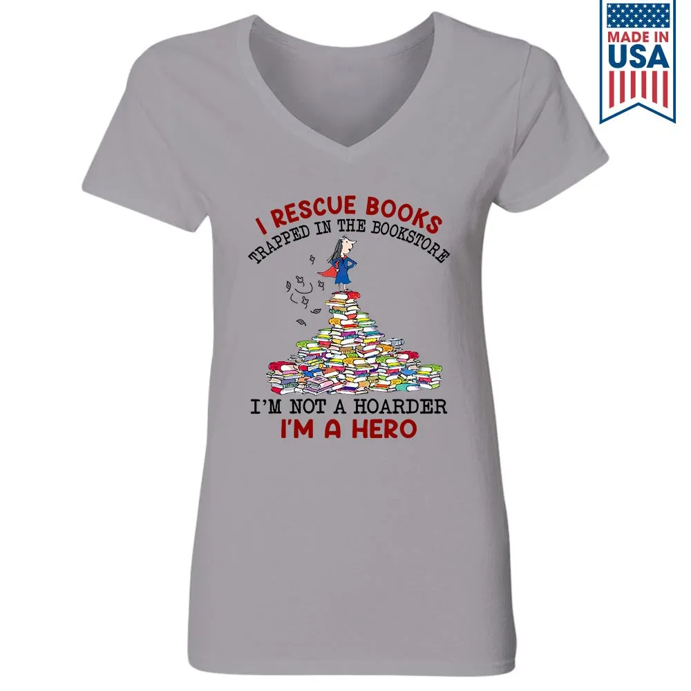 I Rescue Books Trapped In The Bookstore I'm Not A Hoarder I'm A Hero Book Lovers Gift Women's V-neck T-shirt TSVW385