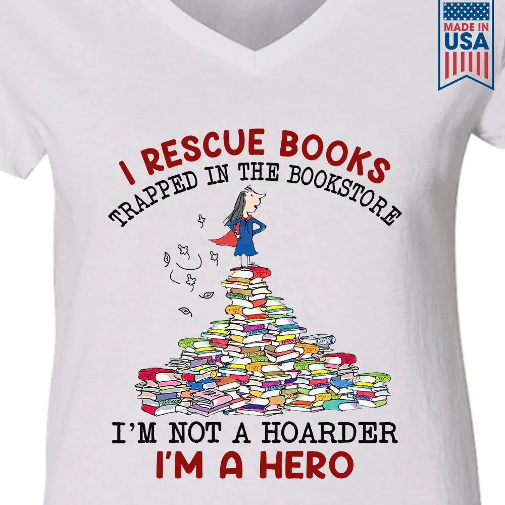 I Rescue Books Trapped In The Bookstore I'm Not A Hoarder I'm A Hero Book Lovers Gift Women's V-neck T-shirt TSVW385