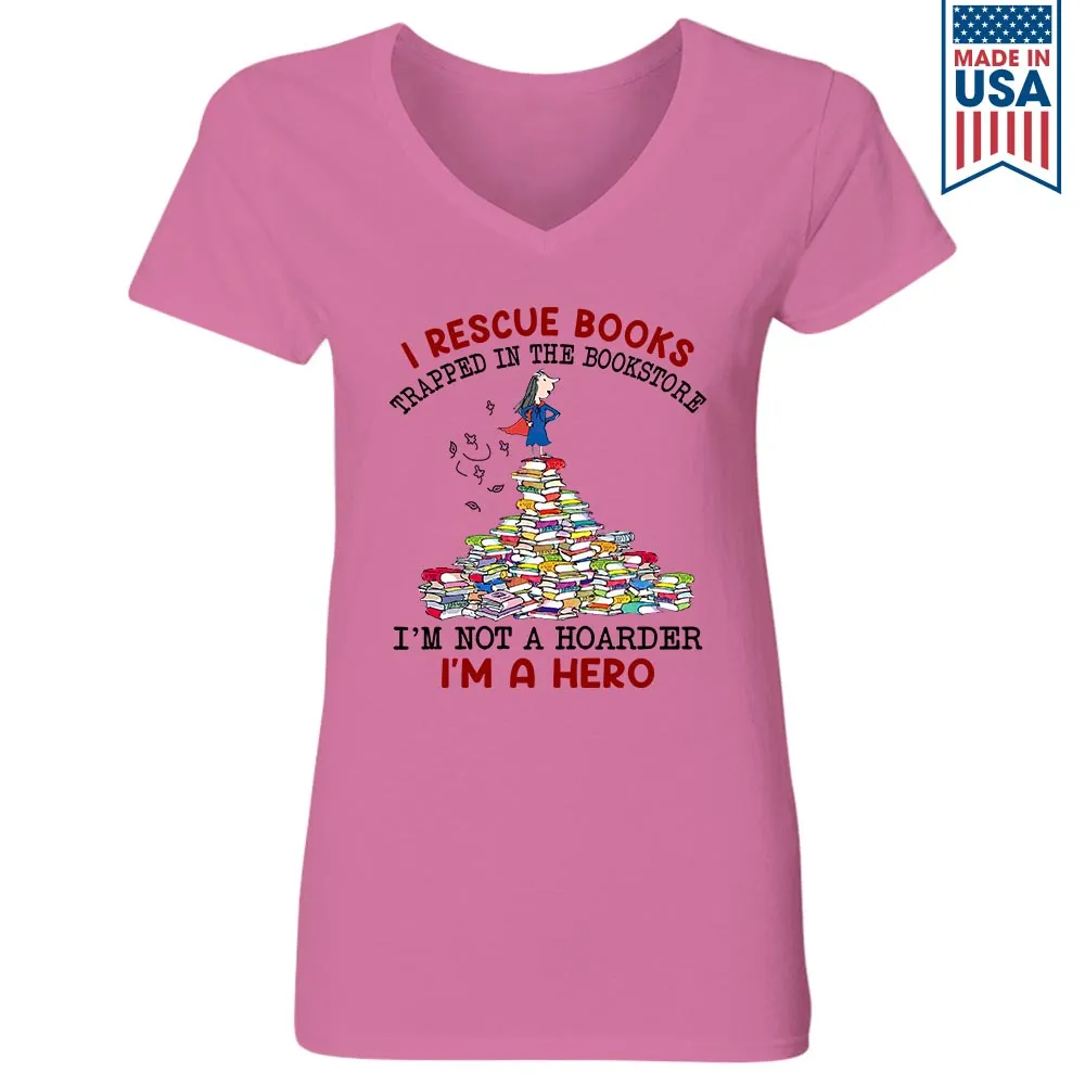 I Rescue Books Trapped In The Bookstore I'm Not A Hoarder I'm A Hero Book Lovers Gift Women's V-neck T-shirt TSVW385