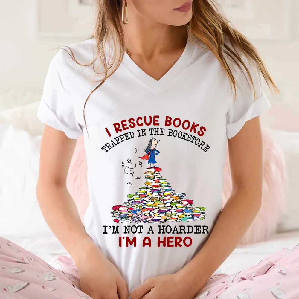 I Rescue Books Trapped In The Bookstore I'm Not A Hoarder I'm A Hero Book Lovers Gift Women's V-neck T-shirt TSVW385