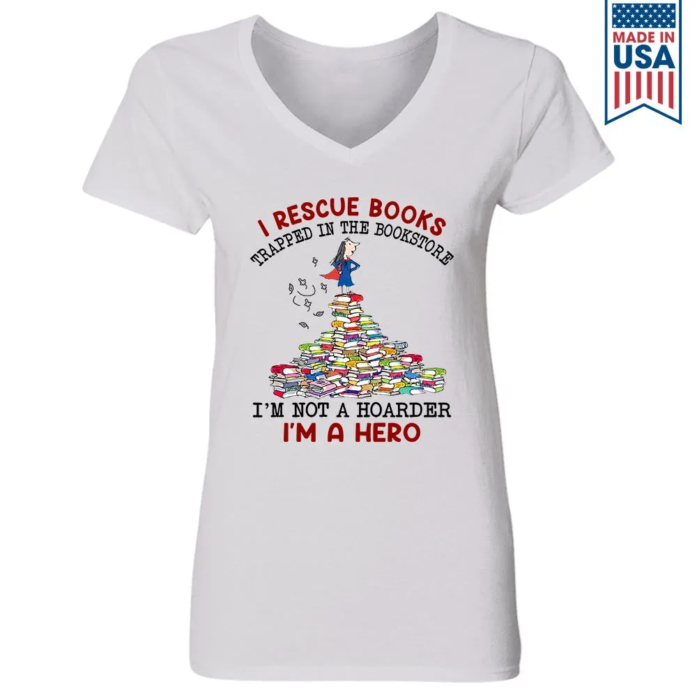 I Rescue Books Trapped In The Bookstore I'm Not A Hoarder I'm A Hero Book Lovers Gift Women's V-neck T-shirt TSVW385