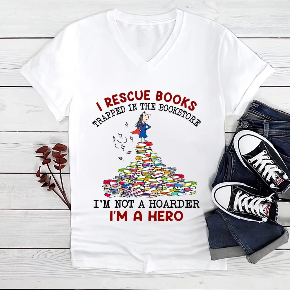 I Rescue Books Trapped In The Bookstore I'm Not A Hoarder I'm A Hero Book Lovers Gift Women's V-neck T-shirt TSVW385