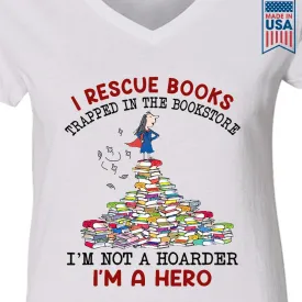 I Rescue Books Trapped In The Bookstore I'm Not A Hoarder I'm A Hero Book Lovers Gift Women's V-neck T-shirt TSVW385