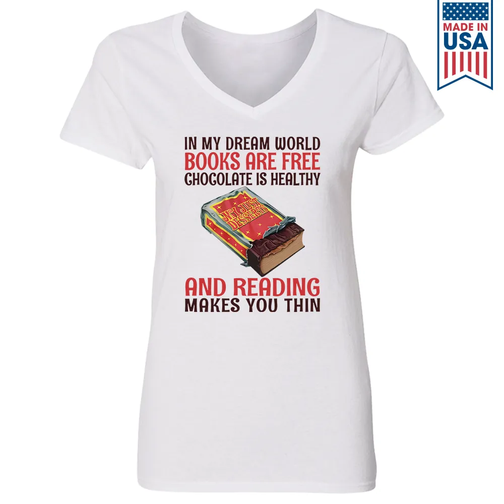 In My Dream World Books Are Free Chocolate Is Healthy And Reading Makes You Thin Book Lovers Gift Women's V-neck T-shirt TSVW383