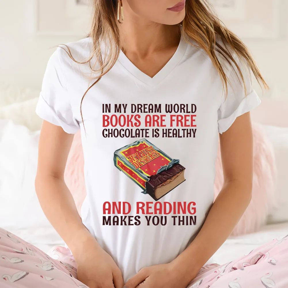 In My Dream World Books Are Free Chocolate Is Healthy And Reading Makes You Thin Book Lovers Gift Women's V-neck T-shirt TSVW383